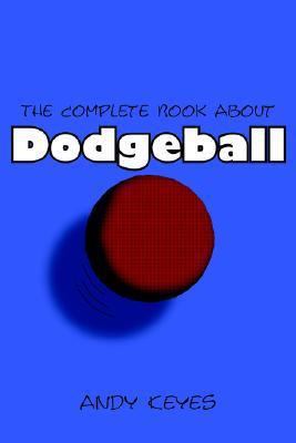 The Complete Book about Dodgeball 1420875485 Book Cover