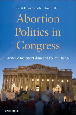 Abortion Politics in Congress: Strategic Increm... 0521740045 Book Cover