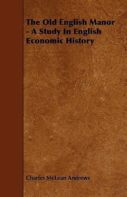 The Old English Manor - A Study In English Econ... 1444694820 Book Cover