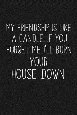 My Friendship Is Like A Candle If You Forget Me... 1690978805 Book Cover