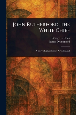 John Rutherford, the White Chief 102294570X Book Cover