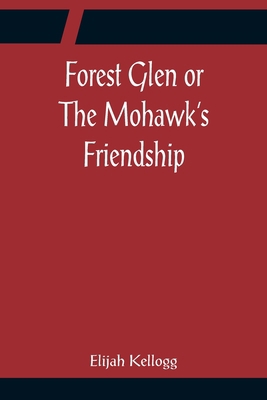 Forest Glen or The Mohawk's Friendship 9356086036 Book Cover