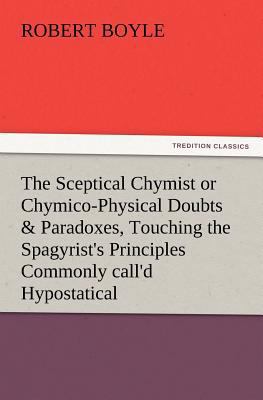 The Sceptical Chymist or Chymico-Physical Doubt... 3847233440 Book Cover