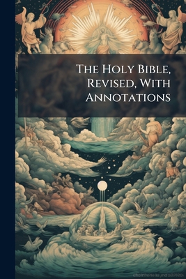 The Holy Bible, Revised, With Annotations 1245303597 Book Cover