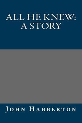 All He Knew: A Story 1490563253 Book Cover