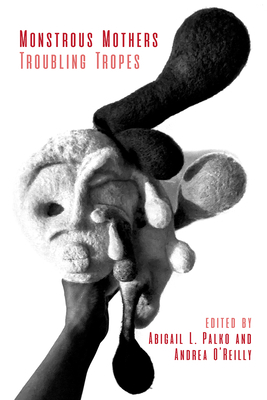 Monstrous Mothers: Troubling Tropes 1772583332 Book Cover