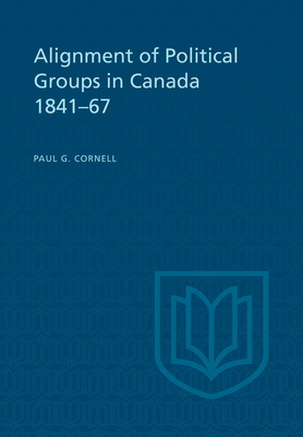 Alignment of Political Groups in Canada 1841-67 1442639385 Book Cover