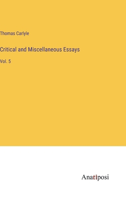 Critical and Miscellaneous Essays: Vol. 5 3382812916 Book Cover