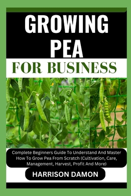 Growing Pea for Business: Complete Beginners Gu... B0CWLZBZQF Book Cover