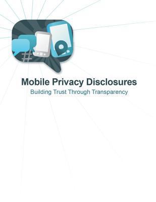 Mobile Privacy Disclosures: Building Trust Thro... 1500452203 Book Cover