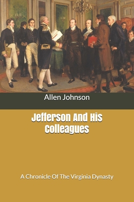 Jefferson And His Colleagues: A Chronicle Of Th... B0858SZXZP Book Cover