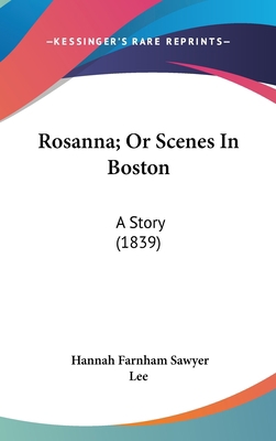 Rosanna; Or Scenes In Boston: A Story (1839) 0548911908 Book Cover