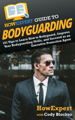 HowExpert Guide to Bodyguarding: 101 Tips to Le... 1648917453 Book Cover