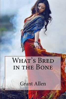 What's Bred in the Bone Grant Allen 1543158854 Book Cover