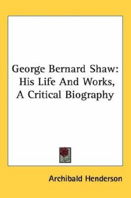 George Bernard Shaw: His Life And Works, A Crit... 1432625640 Book Cover