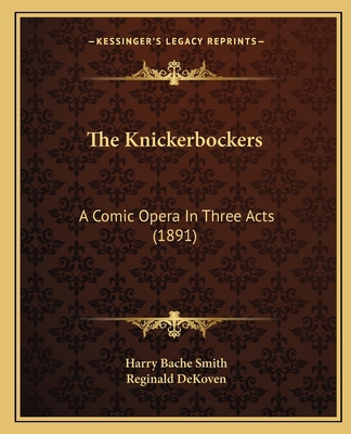 The Knickerbockers: A Comic Opera In Three Acts... 1164824295 Book Cover