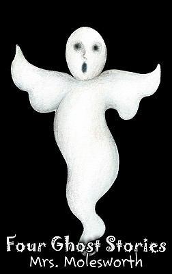 Four Ghost Stories by Mrs. Molesworth, Fiction,... 1463898460 Book Cover