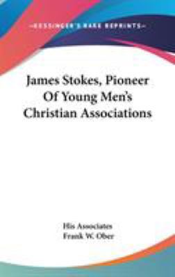James Stokes, Pioneer Of Young Men's Christian ... 0548152233 Book Cover