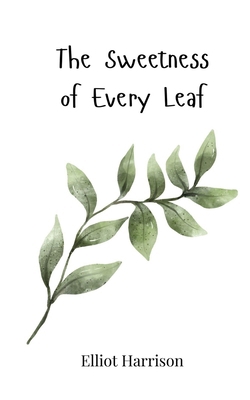 The Sweetness of Every Leaf 3690817420 Book Cover