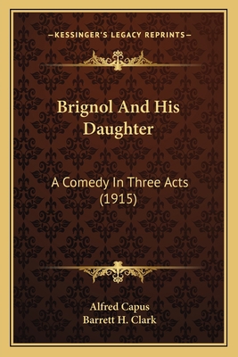 Brignol And His Daughter: A Comedy In Three Act... 1165330091 Book Cover