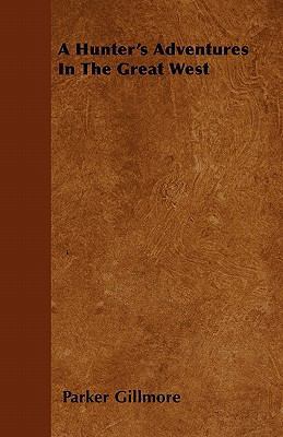 A Hunter's Adventures In The Great West 1446057038 Book Cover