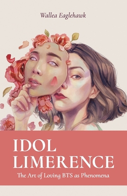 Idol Limerence: The Art of Loving BTS as Phenomena 0648799999 Book Cover