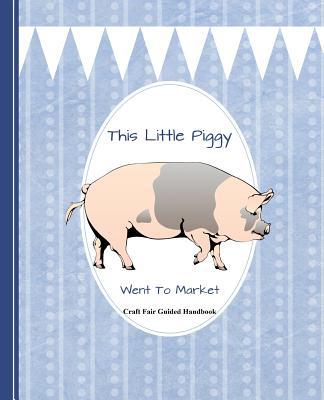 This Little Piggy Went to Market: Craft Fair Gu... 1091525331 Book Cover