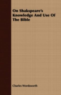 On Shakspeare's Knowledge and Use of the Bible 1408647419 Book Cover