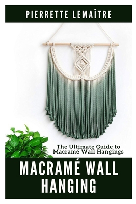 Macramé Wall Hanging: The Ultimate Guide to Mac... B0D6WGKN8G Book Cover