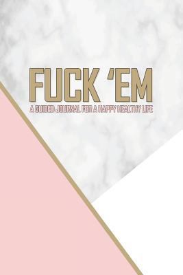 Paperback Fuck 'em - A Guided Journal for a Happy Healthy Life: An Irreverent But Elegant Pink Gold and Marble Prompted Notebook to Practice Mindful Self-Care - Book