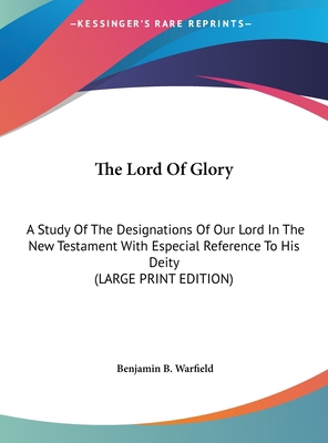 The Lord of Glory: A Study of the Designations ... [Large Print] 1169895077 Book Cover