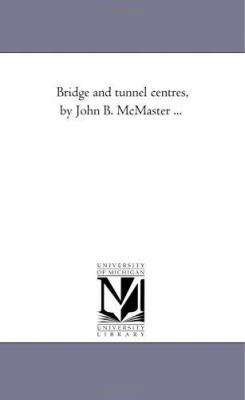 Bridge and Tunnel Centres, by John B. Mcmaster ... 1425508995 Book Cover