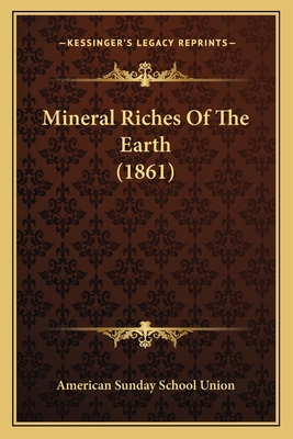 Mineral Riches Of The Earth (1861) 1166609073 Book Cover