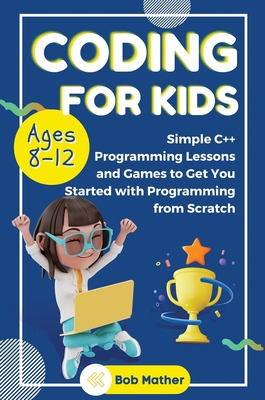 Coding for Kids Ages 8-12: Simple C++ Programmi... 1922659819 Book Cover