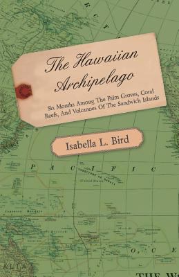 The Hawaiian Archipelago - Six Months Among the... 1446521397 Book Cover