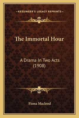 The Immortal Hour: A Drama In Two Acts (1908) 1167171586 Book Cover