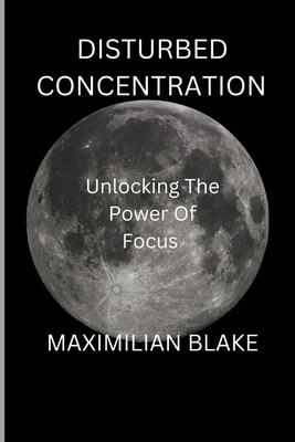 Disturbed concentration: Unlocking the power of... B0C6WD4FBH Book Cover