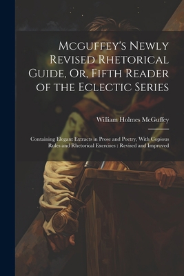 Mcguffey's Newly Revised Rhetorical Guide, Or, ... 1021696617 Book Cover