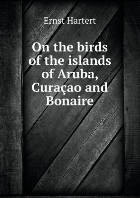 On the birds of the islands of Aruba, Cura?ao a... 5518884842 Book Cover