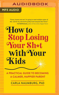 How to Stop Losing Your Sh*t with Your Kids: A ... 1713507730 Book Cover