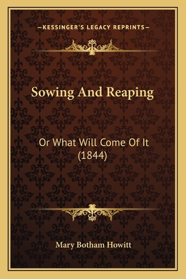 Sowing And Reaping: Or What Will Come Of It (1844) 1167045637 Book Cover