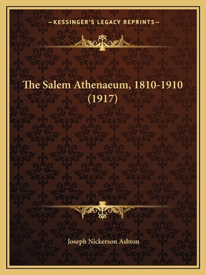 The Salem Athenaeum, 1810-1910 (1917) 1164828827 Book Cover