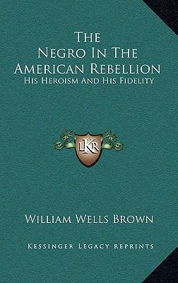 The Negro in the American Rebellion: His Herois... 1163563587 Book Cover