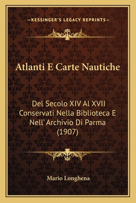 Atlanti E Carte Nautiche: Del Secolo XIV Al XVI... [Italian] 1168014441 Book Cover