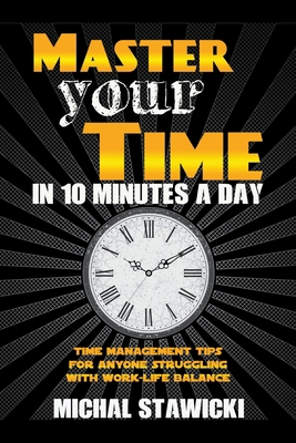 Master Your Time in 10 Minutes a Day: Time Mana... 1393300499 Book Cover