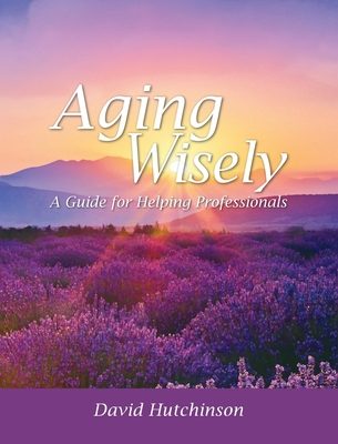 Aging Wisely: A Guide for Helping Professionals 1516575563 Book Cover