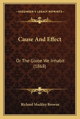 Cause And Effect: Or The Globe We Inhabit (1868) 1165339242 Book Cover