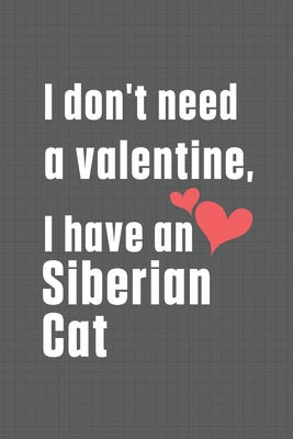 I don't need a valentine, I have a Siberian Cat... B084DFZ61V Book Cover