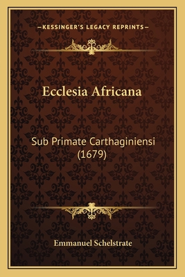 Ecclesia Africana: Sub Primate Carthaginiensi (... [Latin] 1166192407 Book Cover