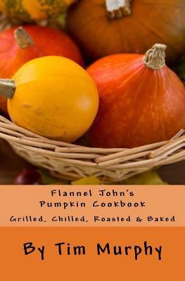 Flannel John's Pumpkin Cookbook: Grilled, Chill... 1532848420 Book Cover